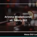 Misdemeanor vs. felony DUI convictions in Arizona